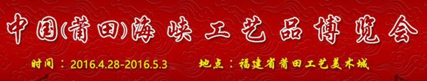 第十一届中国(莆田)海峡工艺品博览会(海峡艺博会)