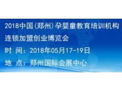 2018郑州孕婴童教育培训机构连锁加盟创业博览会 2018郑州孕婴童教育培训机构连锁加盟创业博览会